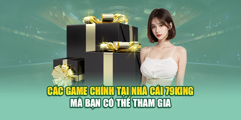Nạp Tiền Ngay Chiết Khấu Liền tay 79King – Ưu Đãi Hấp Dẫn 2 Các game chính tại nhà cái 79King mà bạn có thể tham gia