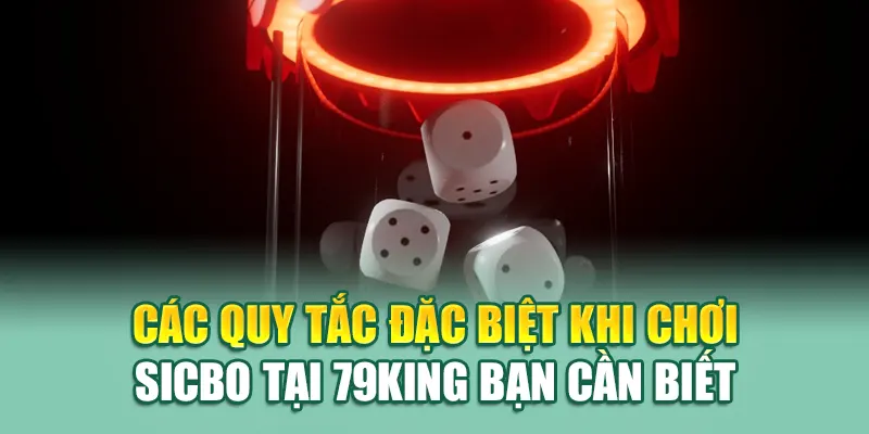 Tham Gia Sicbo Tại 79King - Đánh Thức Đam Mê Chiến Thắng 2 Các quy tắc đặc biệt khi chơi Sicbo tại 79King bạn cần biết