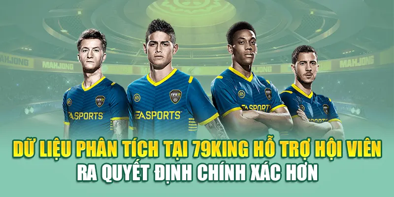 Dữ liệu phân tích tại 79King hỗ trợ hội viên ra quyết định chính xác hơn