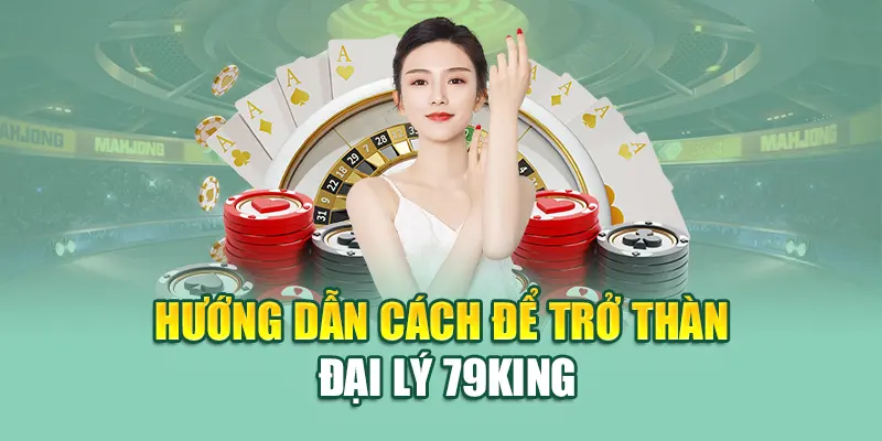 Chính Sách Đại Lý 79King 4 Hướng dẫn cách để trở thành đại lý 79King
