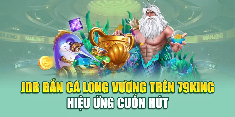 JDB Bắn Cá Long Vương – Săn Kho Báu Cùng 79king Cực Đã 1 JDB bắn cá Long Vương trên 79King hiệu ứng cuốn hút
