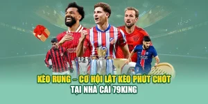 Kèo Rung – Cơ Hội Lật Kèo Phút Chót Tại Nhà Cái 79king