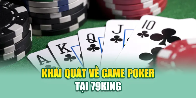 Poker Tại 79King - Trải Nghiệm Đỉnh Cao, Kết Nối Cùng Cao Thủ 1 Khái quát về game Poker tại 79King