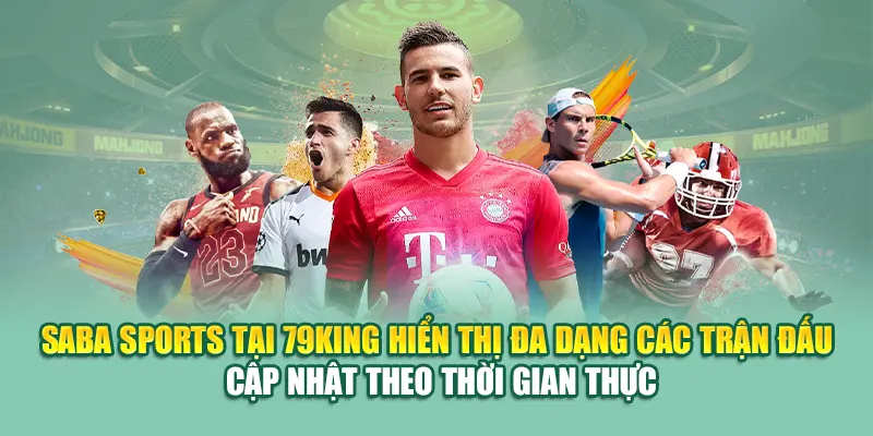 Saba Sports Tại 79King – Tâm Điểm Cược Thể Thao Đỉnh Cao 1 Saba Sports tại 79King hiển thị đa dạng các trận đấu cập nhật theo thời gian thực