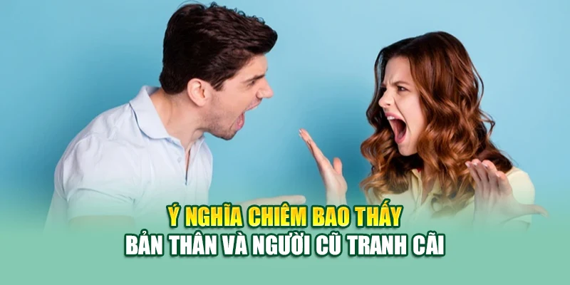 Mơ Thấy Người Yêu Cũ – Giấc Mộng Cũ Mang Theo Điềm Báo Gì? 2 Ý nghĩa chiêm bao thấy bản thân và người cũ tranh cãi
