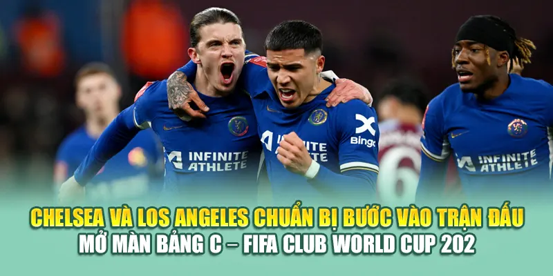 Soi Kèo Bóng Đá Chelsea Vs Los Angeles Ngày 17/06/2025 1 Chelsea và Los Angeles chuẩn bị bước vào trận đấu mở màn bảng C – FIFA Club World Cup 2025