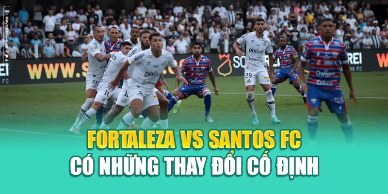 Soi Kèo Bóng Đá Fortaleza Vs Santos FC Chuẩn Từ 79kingvn.xyz 2 Fortaleza Vs Santos FC có những thay đổi cố định