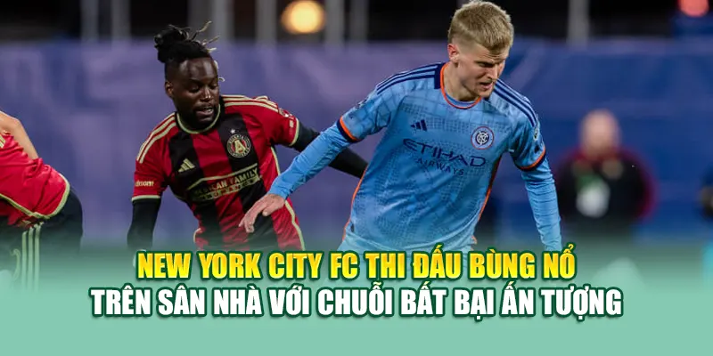Soi Kèo Bóng Đá New York City Vs Atlanta United Từ 79kingvn.xyz 1 New York City FC thi đấu bùng nổ trên sân nhà với chuỗi bất bại ấn tượng