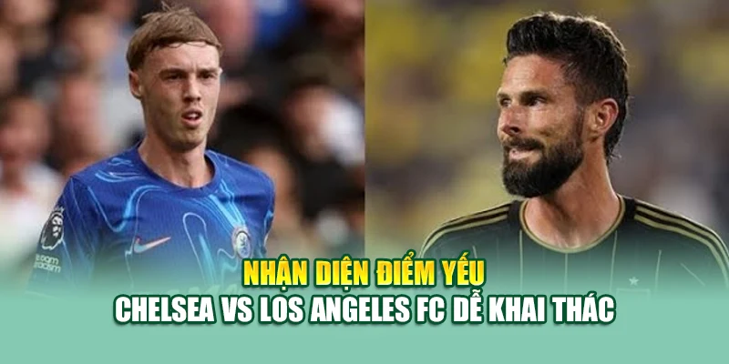 Soi Kèo Bóng Đá Chelsea vs Los Angeles FC 15/6 Tại 79kingvn.xyz 2 Nhận diện điểm yếu Chelsea vs Los Angeles FC dễ khai thác