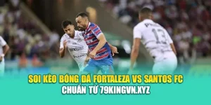 Soi Kèo Bóng Đá Fortaleza Vs Santos FC Chuẩn Từ 79kingvn.xyz