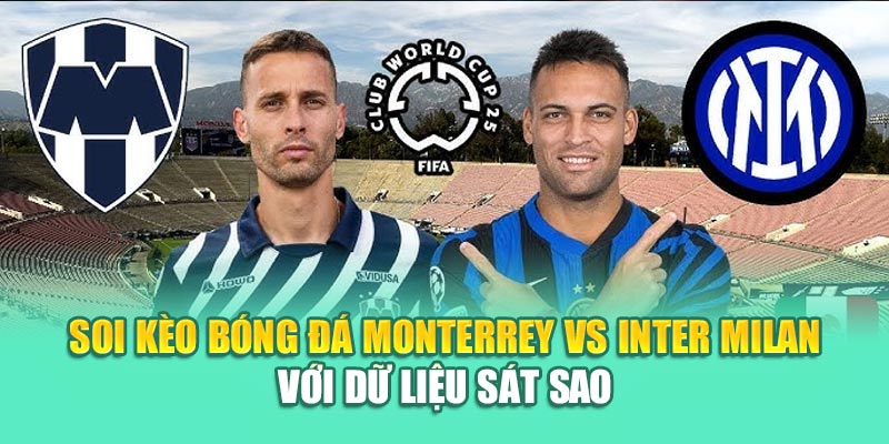 Soi Kèo Bóng Đá Monterrey Vs Inter Milan Cùng 79kingvn.xyz 3 Soi kèo bóng đá Monterrey vs Inter Milan với dữ liệu sát sao