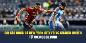Soi Kèo Bóng Đá New York City FC Vs Atlanta United Từ 79kingvn.xyz