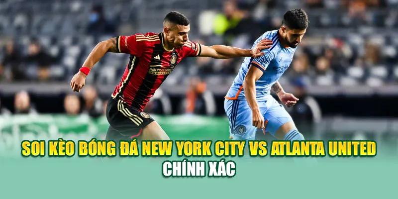 Soi Kèo Bóng Đá New York City Vs Atlanta United Từ 79kingvn.xyz 2 Soi kèo bóng đá New York City vs Atlanta United chính xác