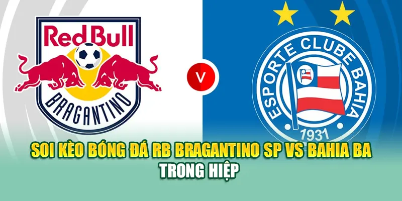 Soi Kèo Bóng Đá RB Bragantino SP Vs Bahia BA Từ 79kingvn.xyz 3 Soi kèo bóng đá RB Bragantino SP vs Bahia BA trong hiệp