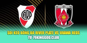 Soi Kèo Bóng Đá River Plate Vs Urawa Reds Từ 79kingvn.xyz