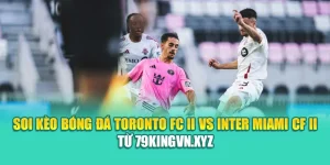 Soi Kèo Bóng Đá Toronto FC II Vs Inter Miami CF II Từ 79kingvn.xyz