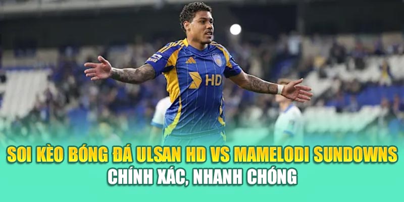 Soi Kèo Bóng Đá Ulsan HD Vs Mamelodi Sundowns Từ 79king 3 Soi kèo bóng đá Ulsan HD vs Mamelodi Sundowns chính xác, nhanh chóng