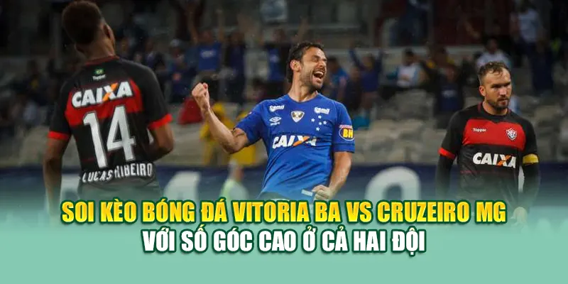 Soi kèo bóng đá Vitoria BA vs Cruzeiro MG với số góc cao ở cả hai đội
