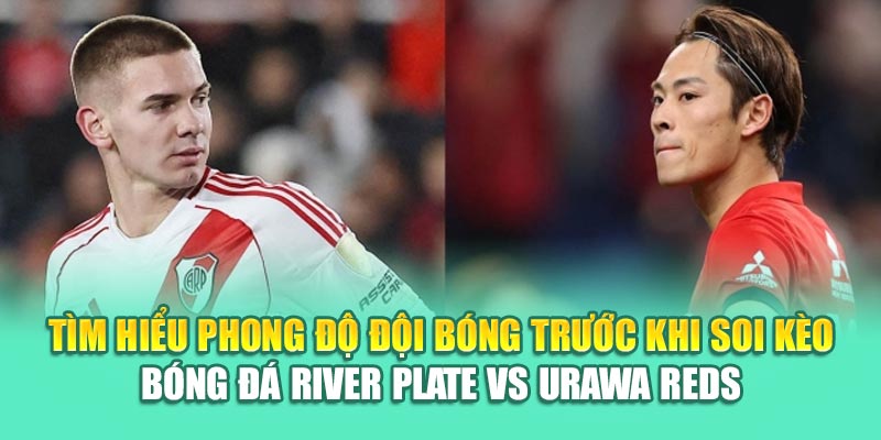 Soi Kèo Bóng Đá River Plate Vs Urawa Reds Từ 79king 1 Tìm hiểu phong độ đội bóng trước khi soi kèo bóng đá River Plate vs Urawa Reds